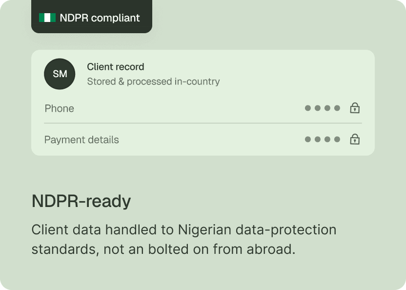 NDPR-ready — client data handled to Nigerian data-protection standards. Client records stored and processed in-country, with phone and payment details kept locked.